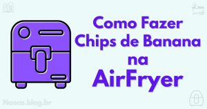 Como Fazer Chips de Banana na AirFryer