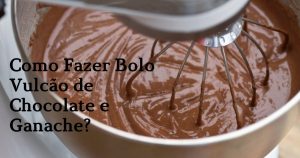 Como Fazer Bolo Vulcão de Chocolate e Ganache