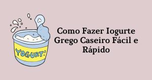 Iogurte Grego Caseiro Fácil e Rápido