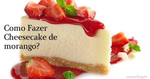 Como Fazer Cheesecake de morango