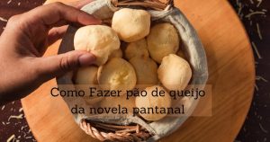 Como Fazer Pão de Queijo da Novela Pantanal